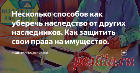 Несколько способов как уберечь наследство от других наследников. Как защитить свои права на имущество. Расхождение, между ожидаемым и полученным, приводит к разочарованию. Ещё большая фрустрация создаётся от совершённых ошибок и глупости. Когда приходит понимание, к сожалению, уже бывает поздно. Цена заблуждения и невежества высока, тем важней бывают знания, которые помогут избежать возникновения негативного итога.