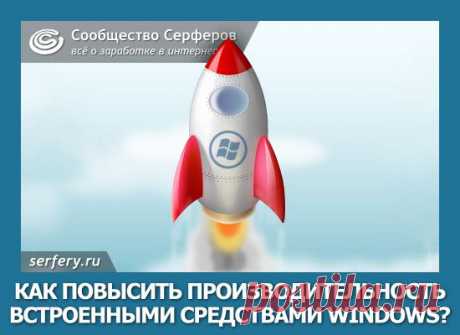 Как повысить производительность системы встроенными средствами Windows? | Сообщество Серферов