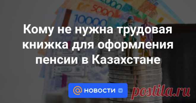 Кому не нужна трудовая книжка для оформления пенсии в Казахстане Материал о том, нужны ли казахстанцам трудовые книжки для выхода на пенсию набрал 137 тыс. просмотров. Это говорит о большом интересе людей к этой теме. Редакция Zakon.kz решила дать подробные разъяснения с экспертом Бибигуль Агзамовой.