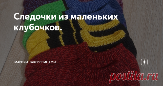 Следочки из маленьких клубочков. Статья автора «Мария А. Вяжу спицами. » в Дзене ✍: Пристраиваем остатки пряжи. Свяжем самые простые  следочки спицами.Пряжа любая,у меня примерный метраж 250м/100гр, спицы №2,5.