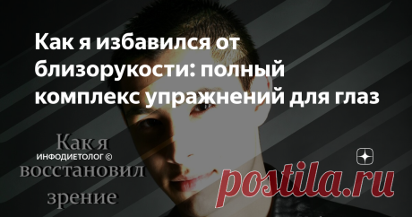 Как я избавился от близорукости: полный комплекс упражнений для глаз В этой статье я дам вам полный комплекс упражнений, который позволил мне избавится от близорукости.