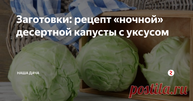 Заготовки: рецепт «ночной» десертной капусты с уксусом Почему «ночной»? Потому что готовится всего одну ночь. А съедается еще быстрее – вкусная, хрустящая, сладкая  на вкус, с кисленьким послевкусием. Такая капуста очень пикантна и нравится всем без исключения. Сейчас сезон капусты, и даже если вы не сажали нынче белобокую красавицу, то в этом случае можно легко пополнить запасы: осенние ярмарки буквально завалены упругими красивыми кочанами.