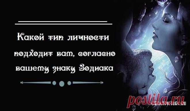 Какой тип личности подходит вам, согласно вашему знаку Зодиака Какой тип личности подходит вам, согласно вашему знаку Зодиака.Про Рыб - 100-процентное попадание!ОвенТот, кто проявит в вас лучшее. 