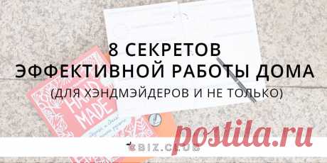 8 секретов эффективной работы дома (для хэндмэйдеров и не только) - CBIZ.CLUB Продуктивно организовать свою работу дома - задача не из легких. Эти секреты эффективной работы дома помогут справиться с этой задачей.