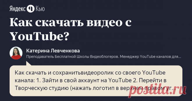 «Как скачать видео с YouTube?» – Яндекс.Кью 12 августа 2019 Катерина Левченкова ответила: Как скачать и сохранитьвидеоролик со своего YouTube канала:
1. Зайти в свой аккаунт на YouTube
2. Перейти в Творческую студию (нажать логотип в верхнем правом углу и в меню выбрать Творческая студия)
3. В левом меню Творческой студии нажать Видео
4. Найти нужное видео
5. Рядом с название видеоролика справа при наведении мышки появляется значок из трёх вертикальных точек и надпись Дейс...
