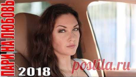Интересный фильм 2018 полюбили многие! ПАРИ НА ЛЮБОВЬ Русские мелодрамы, фильмы 2018 hd