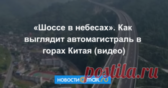 «Шоссе в небесах». Как выглядит автомагистраль в горах Китая (видео) Когда человек и природа существуют в гармонии.