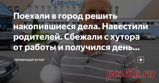 Поехали в город решить накопившиеся дела. Навестили родителей. Сбежали с хутора от работы и получился день подарков !