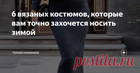 6 вязаных костюмов, которые вам точно захочется носить зимой Стильно и женственно.