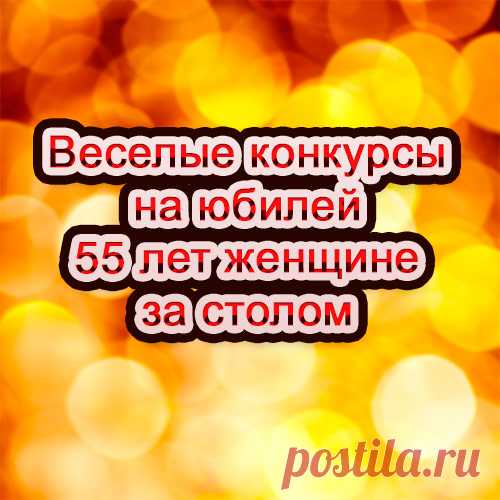 Веселые конкурсы на юбилей 55 лет женщине за столом