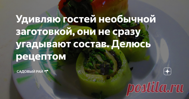 Удивляю гостей необычной заготовкой, они не сразу угадывают состав. Делюсь рецептом | Садовый рай 🌱 | Яндекс Дзен