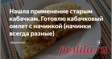 Нашла применение старым кабачкам. Готовлю кабачковый омлет с начинкой (начинки всегда разные) Одно из любимых блюд из кабачков — кабачковый омлет. Вкусно и полезно. Каждый раз получается новый вкус в зависимости от начинки. Молодых кабачков у меня уже нет, переросли. А вот старые для этого блюда идут отлично). Готовить очень просто и быстро, буквально минут 15 на все про все. А вкуснятина получается необыкновенная). Что понадобится: Для омлета: Для начинки: Как готовить: К...