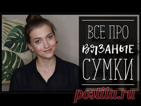 ВЯЗАНЫЕ СУМКИ//КАКИЕ ВЯЗАТЬ, ИЗ ЧЕГО, С ЧЕМ НОСИТЬ