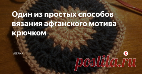 Один из простых способов вязания  афганского мотива крючком Проверенный способ. Легкий, полное описание с фото.