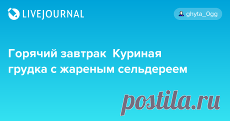 Горячий завтрак Куриная грудка с жареным сельдереем Для сообщества gotovim_vmeste2 Надеюсь, я ещё успеваю в Готовим Вместе с раундом "Завтраки". Правда, это скорее завтрак выходного дня - но если вы с вечера почистите и нарежете сельдерей и завернёте его до утра в плёнку (а грудка в любом случае должна с вечера готовиться, и естся... м...…