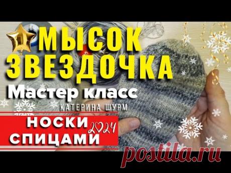 МЫСОК ЗВЕЗДОЧКА. НОСКИ СПИЦАМИ. МАСТЕР КЛАСС @Katerina_Shurm