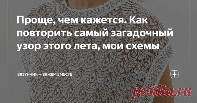Проще, чем кажется. Как повторить самый загадочный узор этого лета, мои схемы Статья автора «Вязунчик — вяжем вместе» в Дзене ✍: Сегодня будет красиво! Кажется, что здесь что-то очень сложное, но вы удивитесь, когда дойдёте до схемы подиумной новинки.