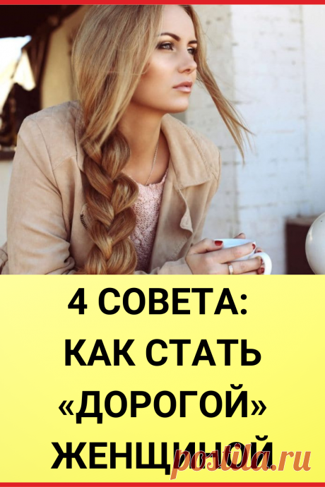 4 совета: Как стать «дорогой» женщиной
