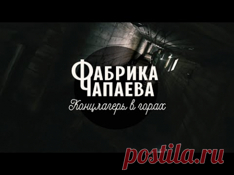 ФАБРИКА ЧАПАЕВА. КОНЦЛАГЕРЬ В ГОРАХ