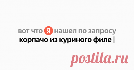 корпачо из куриного филе Найдётся всё