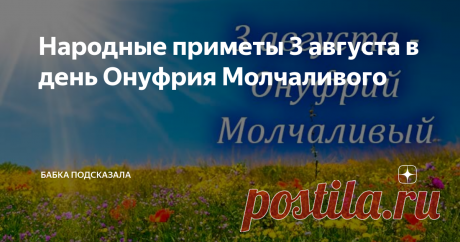 Народные приметы 3 августа в день Онуфрия Молчаливого Статья автора «Бабка подсказала» в Дзене ✍: Народные приметы 3 августа в день Онуфрия Молчаливого, что не стоит делать в этот день августа по поверьям и приметам, а что можно и надо сделать.