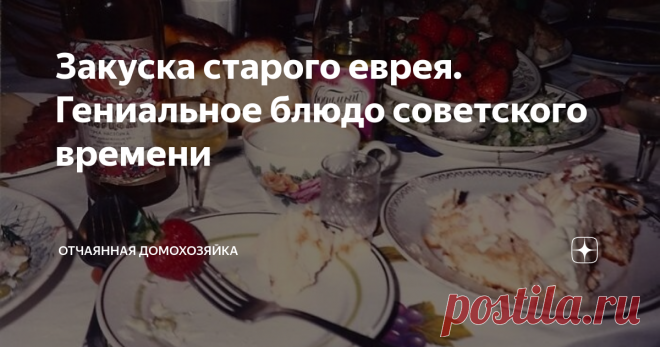 Закуска старого еврея. Гениальное блюдо советского времени Чтобы приготовить вкусное блюдо совсем не обязательно использовать массу дорогих продуктов и потратить несколько часов времени.
Можно приготовить настоящий кулинарный шедевр из минимального и дешевого набора продуктов.
Именно поэтому данная закуска называется еврейской, так как именно эта нация умеет как зарабатывать деньги, так и максимально экономить.
В советское время такую закуску готовили