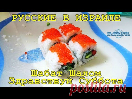 🇮🇱 РУССКИЕ В ИЗРАИЛЕ. ШАБАТ ШАЛОМ - СУББОТА, ЗДРАВСТВУЙ ! 🍣 ГОТОВИМ СУШИ РОЛЛЫ