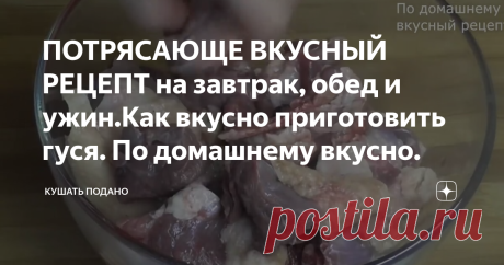 ПОТРЯСАЮЩЕ ВКУСНЫЙ РЕЦЕПТ на завтрак, обед и ужин.Как вкусно приготовить гуся. По домашнему вкусно.