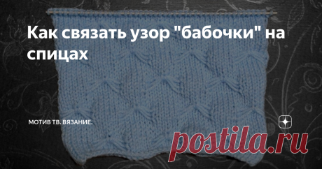 Как связать узор "бабочки" на спицах Как вяжется узор "бабочки" на спицах.
Этот узор применяется в основном для вязания аксессуаров и детских вещей. Я связала его из пряжи средней толщины, но будет смотреться лучше из более объёмной.
Узор не только объёмный, но и при его вязании получается небольшой рельеф.