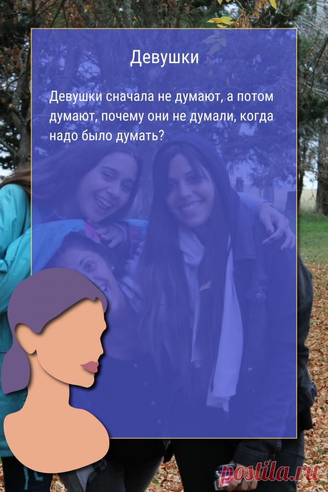 Цитата про «Девушек» — Девушки сначала не думают, а потом думают, почему…