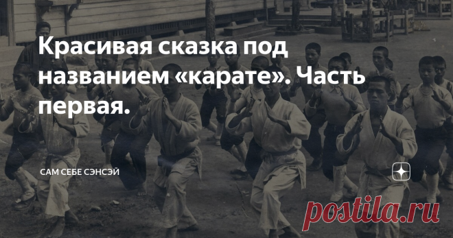Красивая сказка под названием «карате». Часть первая. Кто-нибудь может сказать, что такое «карате»? Википедия, например, определяет карате как «японское боевое искусство, систему защиты и нападения».  Но те, кто хотя бы немного в теме, знают, что карате имеет не японские, а окинавские корни. И хотя сегодня остров Окинава является частью Японии, в те далекие времена, это была обособленная территория, поэтому называть карате «японским» - не совсем корректно. Но поклонники яп...