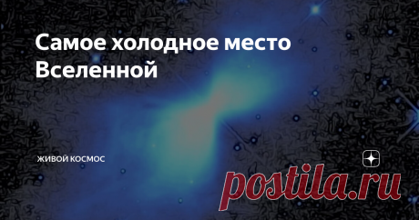 Самое холодное место Вселенной Во Вселенной есть место, где температура ниже, чем уровень реликтового излучения