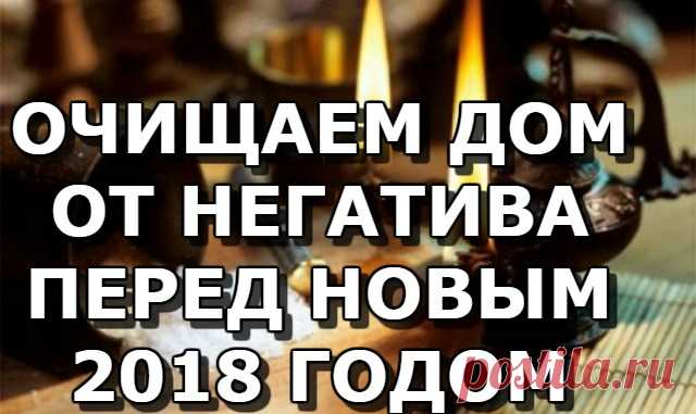 ОЧИЩАЕМ ДОМ ОТ НЕГАТИВА ПЕРЕД НОВЫМ 2018 ГОДОМ — Копилочка полезных советов