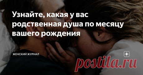 Узнайте, какая у вас родственная душа по месяцу вашего рождения От судьбы не уйдёшь!