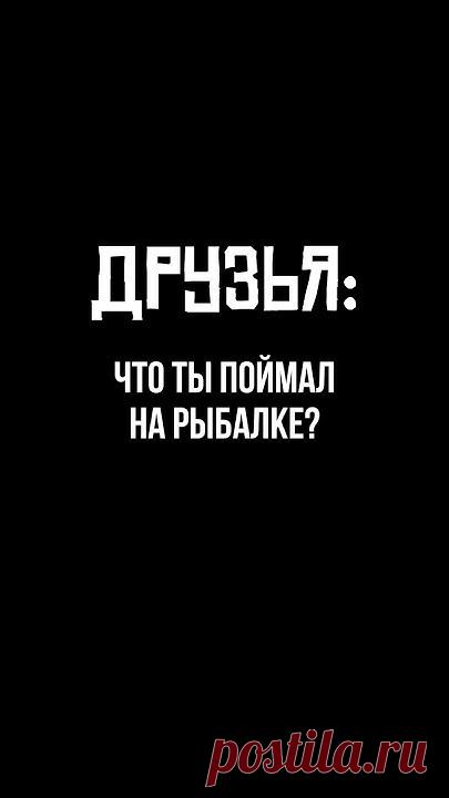 Когда меня спрашиваю что я поймал на рыбалке!!!  🤣🤣🤣