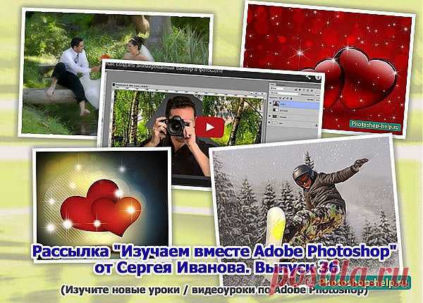 Выпуск №36. Рассылка "Изучаем вместе Adobe Photoshop" от Сергея Иванова » Уроки фотошопа - Все для Adobe Photoshop / Photoshop-help.ru