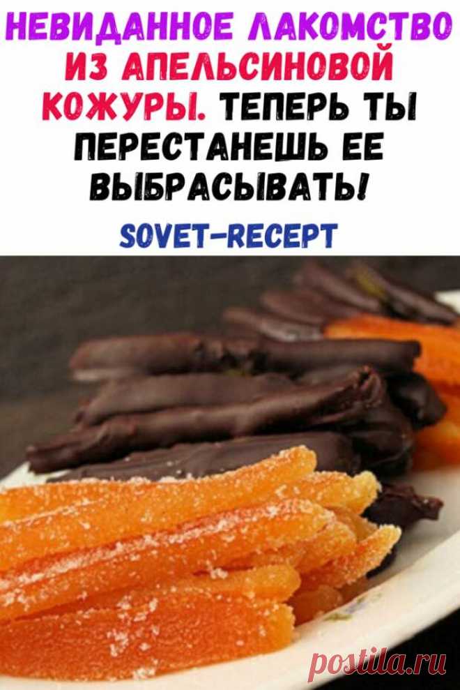 Невиданное лакомство из апельсиновой кожуры. Теперь ты перестанешь ее выбрасывать!