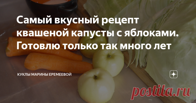Самый вкусный рецепт квашеной капусты с яблоками. Готовлю только так много лет  Были и ошибки, о них я вам тоже расскажу.
Капуста у меня всегда получается очень вкусная, но однажды со мной случился неприятный случай.