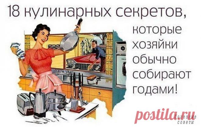 18 КУЛИНАРНЫХ СЕКРЕТОВ, КОТОРЫЕ ХОЗЯЙКИ ОБЫЧНО СОБИРАЮТ ГОДАМИ!