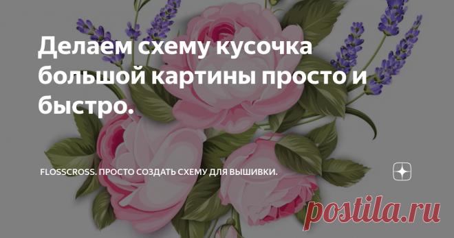 Делаем схему кусочка большой картины просто и быстро. Статья автора «FlossCross.  Просто создать схему для вышивки.» в Дзене ✍: Бывают ситуации, когда нравится не весь сюжет (картинка) целиком, а лишь какая-то её часть, отдельный элемент изображения.