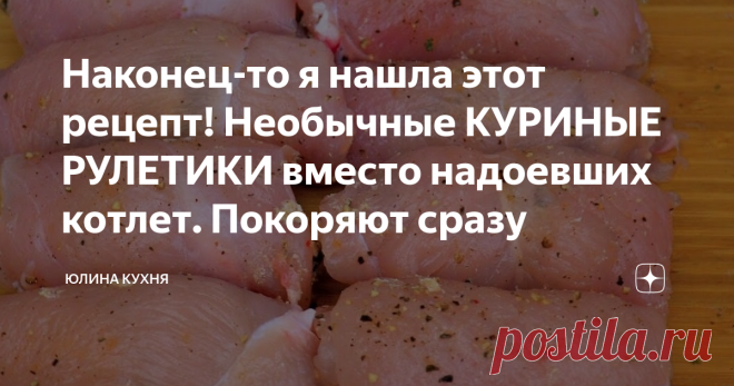 Наконец-то я нашла этот рецепт! Необычные КУРИНЫЕ РУЛЕТИКИ вместо надоевших котлет. Покоряют сразу