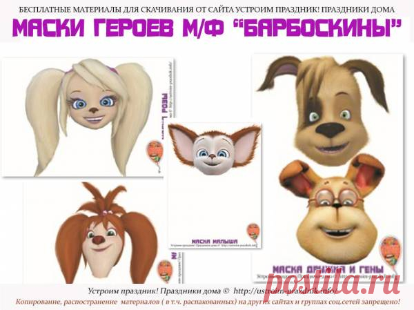 Набор масок героев мультфильма «Барбоскины»
Набор масок героев мультфильма «Барбоскины». В наборе маски: Розы, Дружка, Гены, Лизы и Малыша. Распечатайте и вырежьте маску, затем приклейте ее на ободок.

http://ustroim-prazdnik.info/publ/prazdnichnye_kostjumy_rekvizit_dekoracii/maski/nabor_masok_geroev_multfilma_barboskiny/18-1-0-721