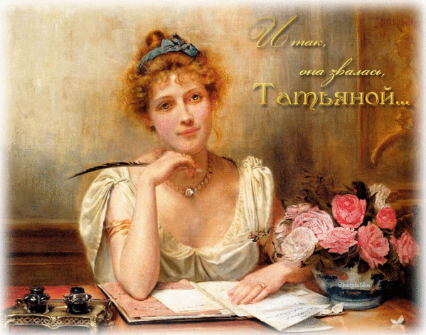 ТАТЬЯНИН ДЕНЬ...
Гордитесь, милые Танюшки!
Ведь вовсе не случайно, нет,
В своем романе гений Пушкин,
Татьян прославил на весь свет.
В одной из глав того романа
Великий Пушкин написал:
Итак, она звалась Татьяна...
А ПУШКИН ТОЛК В ТАТЬЯНАХ ЗНАЛ!