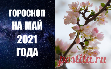 ГОРОСКОП НА МАЙ 2021 ГОДА. Астропрогноз на май 2021 года. Лунное затмение и ретроградный Меркурий -