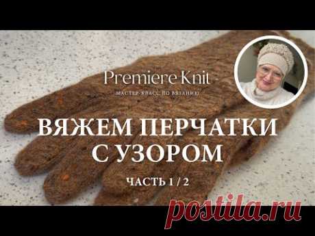 МАСТЕР-КЛАСС 1/2: Перчатки с Узором Спицами из Кашемира на Любой Размер. Попетельный МК.