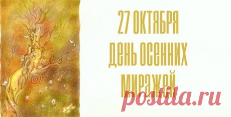 Говорят, если 27 октября улыбнуться небу — оно ответит солнцем. День осенних миражей — время, когда даже воздух наполнен чудесами. Пусть они заглянут и в твою жизнь! Открытки на День осенних миражей.