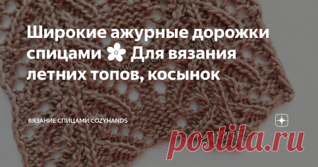 Широкие ажурные дорожки спицами 🌸 Для вязания летних топов, косынок Симпатичный узор в виде широких вертикальных ажурных дорожек. Такие дорожки можно располагать друг за другом или чередовать с другими вертикальными узорами, косами и жгутами.  Узор универсальный, поэтому его можно использовать при вязании многих ажурных изделий: джемперы, пуловеры, платья и сарафаны, летние топы и маечки, жилеты, косынки, палантины, пледы, носки и так далее. Лицевая сторона узора: Изнаноч...