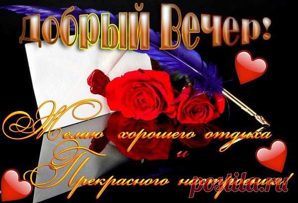 Вечер добрый!
Пусть наполнится чудесной сказкой,
Окружат Вас заботой и лаской!
Ждут Вас забота и уют,
Прогуляться близкие зовут!
И друзья Вас в гости приглашают,
Отдых превосходный обещают!
Вы расслабьтесь после трудового дня,
Отложив на завтра все дела!
Насладитесь счастьем и любовью,
Ведь прибавит это сил здоровью!