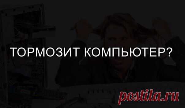 Если тормозит компьютер | Страна Полезных Советов