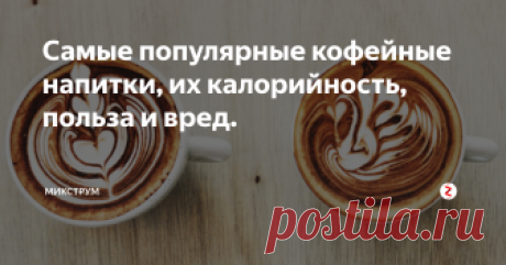Самые популярные кофейные напитки, их калорийность, польза и вред. В наше время кофе - самый популярный напиток. У него есть как польза, так и вред. Кофейных напитков существует множество. Сегодня мы научимся разбираться в видах кофейных напитков, в пользе и калорийности кофе! Поехали!
Кофе  приносит огромную пользу нашему организму. Например: кофе снижает риск возникновения онкологических заболеваний, улучшает память, он - лучший друг для худеющих и даже помогае